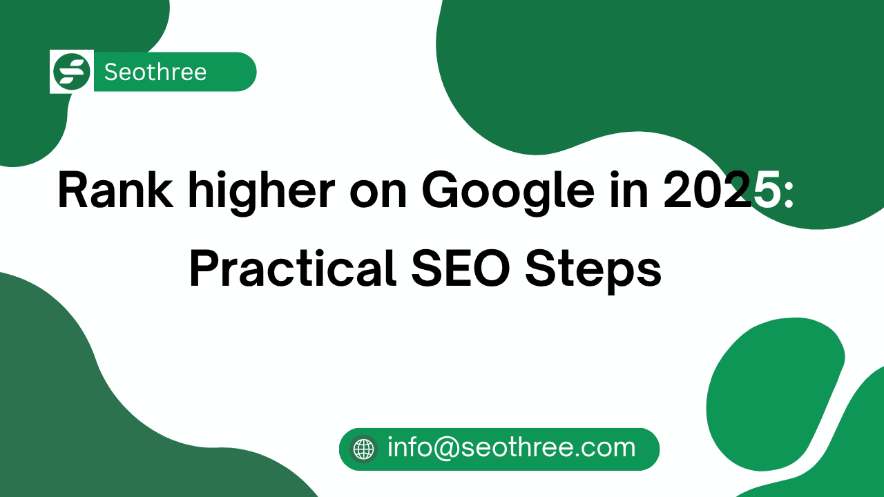 Rank higher on Google in 2025: Practical SEO Steps